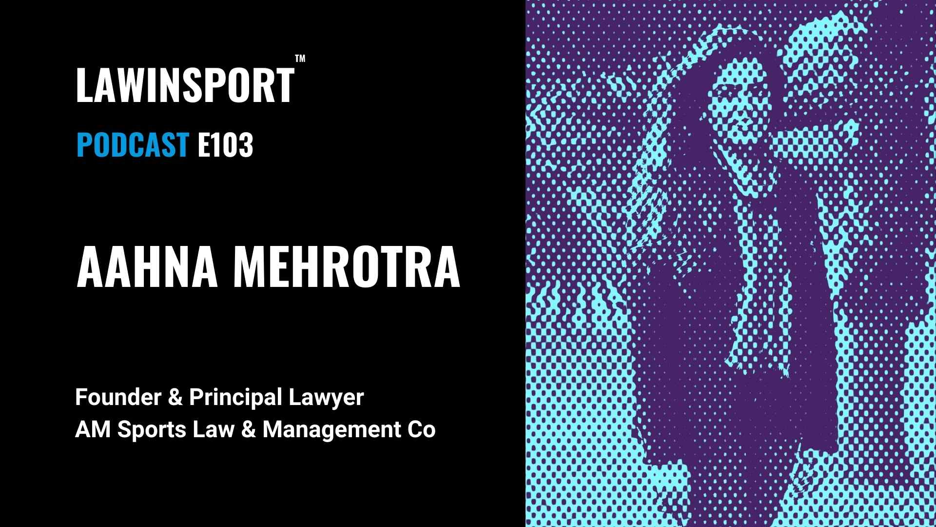 Aahna Mehrotra, Founder & Principal Lawyer at AM Sports Law & Management Co - E103