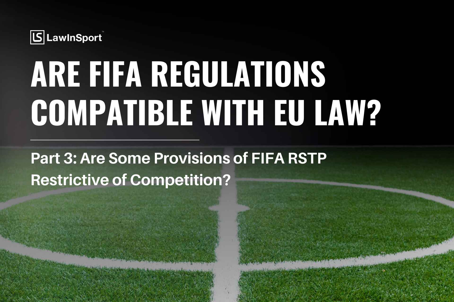 Advocate General questions whether FIFA Regulations are compliant with EU Law: Are they restrictive of competition? (Part 3)