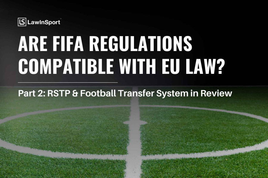 Advocate General questions whether FIFA Regulations are compliant with EU Law: RSTP & football transfer system in review (Part 2)