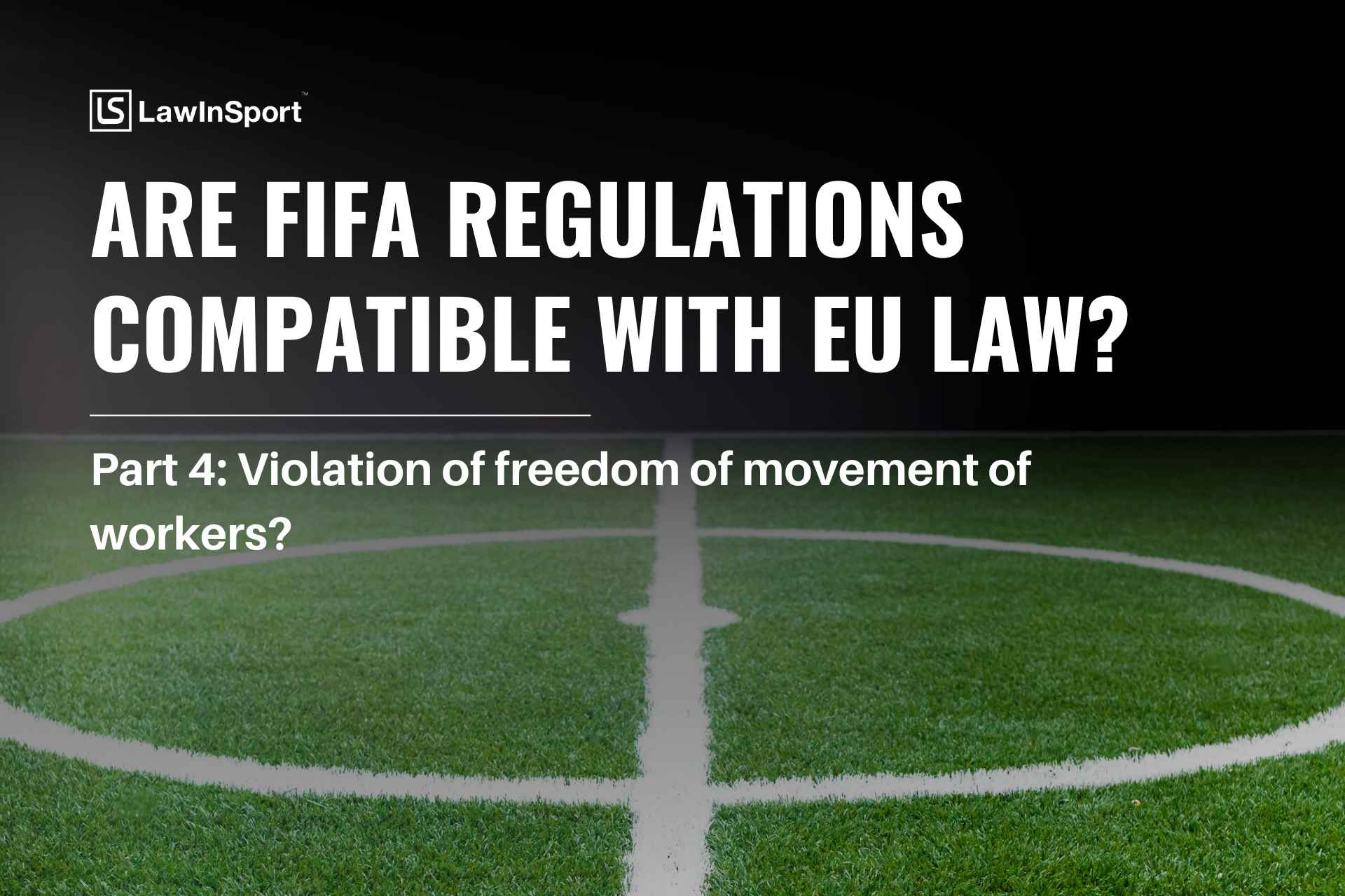 Advocate General questions whether FIFA Regulations are compliant with EU Law: Violation of freedom of movement of workers? (Part 4)