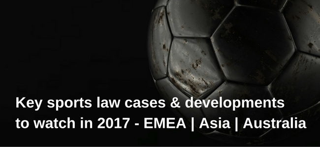 Title image for key sports law cases & developments to watch in 2017 - Europe, the Middle East, Africa, Asia, Austrlia