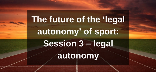 The future of the 'legal autonomy' of sport: Session 3 – legal autonomy