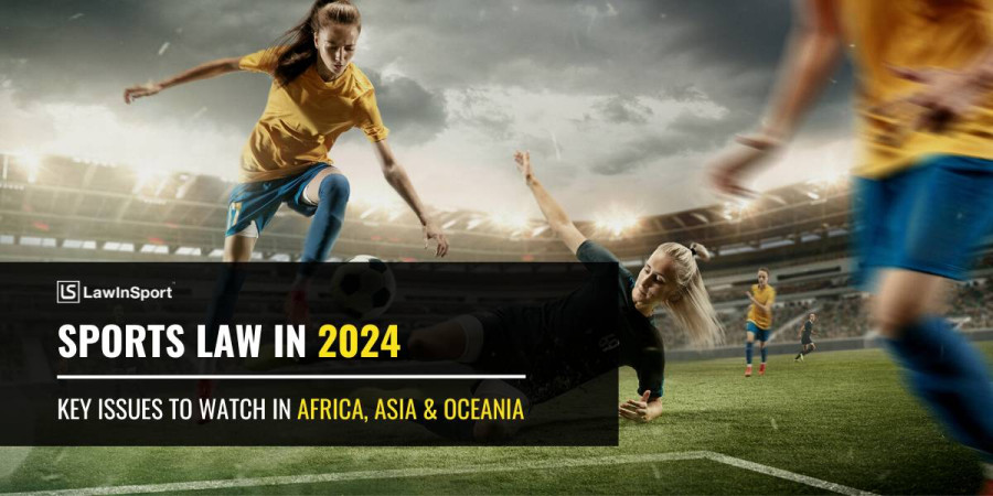 Sports Law in 2024 – Key Issues to Watch in Africa, Asia & Oceania