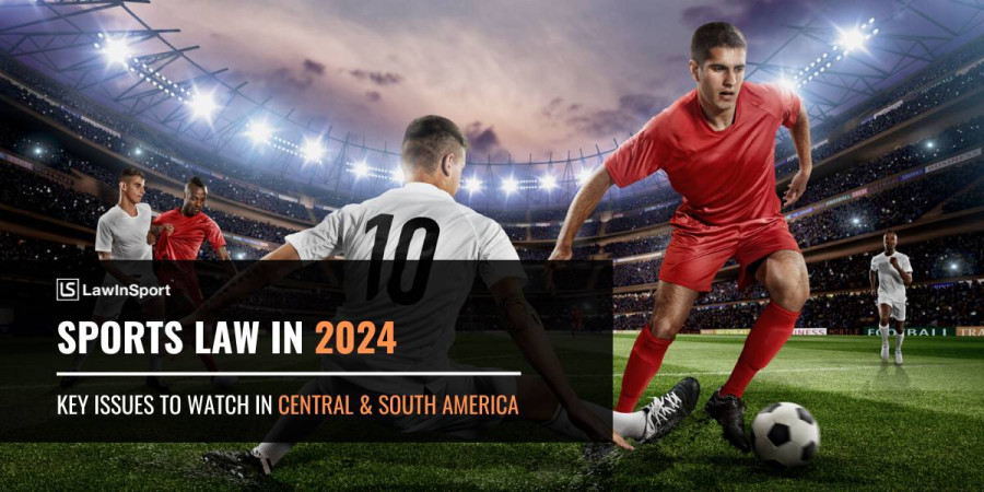 Sports Law In 2024 – Key Issues to Watch in Central & South America