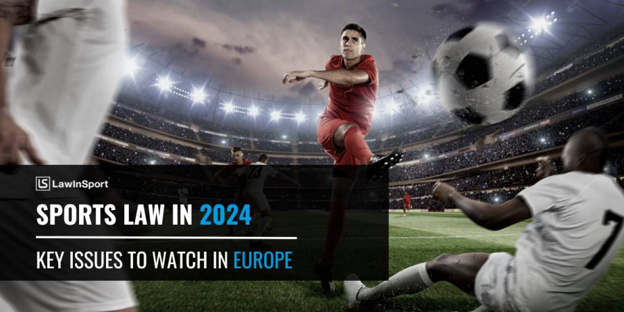 Sports Law In 2024 – Key Issues to Watch in Europe