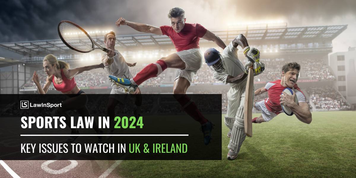 Sports Law In 2024 – Key Issues To Watch In UK & Ireland 